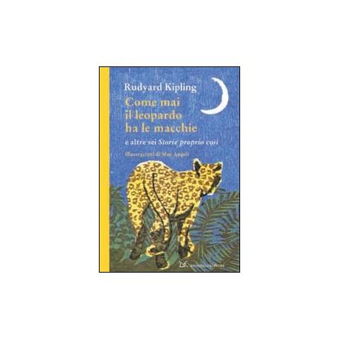 Rudyard Kipling - Come mai il leopardo ha le macchie e altre sei «Storie proprio così». Ediz. illustrata - Foto 1