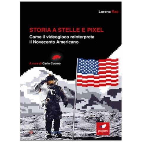 Lorena Rao - Storia A Stelle E Pixel. Come Il Videogioco Reinterpreta Il Novecento Americano - Foto 1