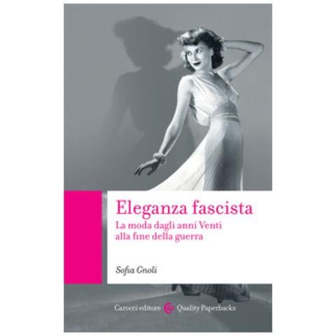 Sofia Gnoli - Eleganza Fascista. La Moda Dagli Anni Venti Alla Fine Della Guerra - Foto 1