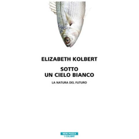 Elizabeth Kolbert - Sotto Un Cielo Bianco. La Natura Del Futuro - Foto 1