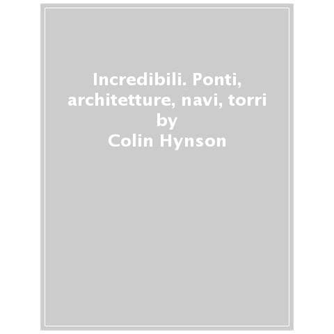 Colin Hynson - Incredibili. Ponti, Architetture, Navi, Torri - Foto 1