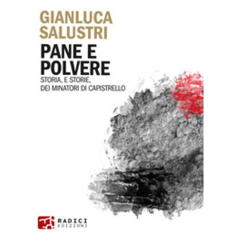 Gianluca Salustri - Pane E Polvere. Storia, E Storie, Dei Minatori Di Capistrello - Foto 2
