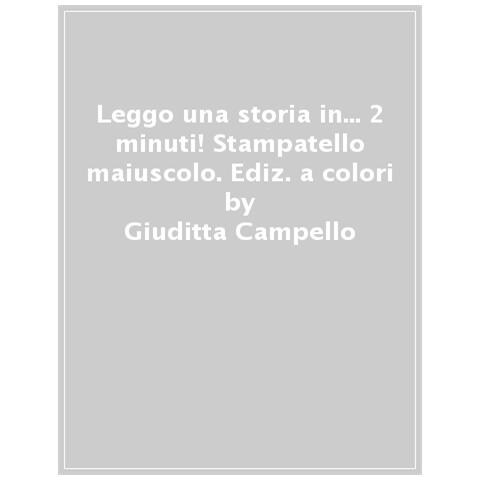 Giuditta Campello - Leggo Una Storia In... 2 Minuti! Stampatello Maiuscolo. Ediz. A Colori - Foto 1