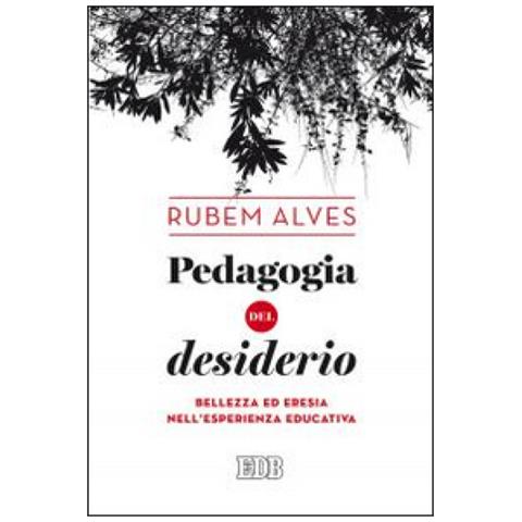 Rubem A. Alves - Pedagogia del desiderio. Bellezza ed eresia nell'esperienza educativa - Foto 1