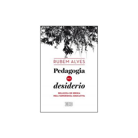 Rubem A. Alves - Pedagogia del desiderio. Bellezza ed eresia nell'esperienza educativa - Foto 2