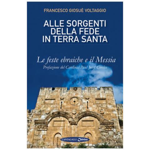 Francesco Giosué Voltaggio - Alle sorgenti della fede in Terrasanta. Vol. 1: Le feste ebraiche e il Messia - Foto 1
