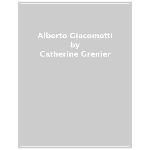 Catherine Grenier - Alberto Giacometti. Biografia - Foto 1