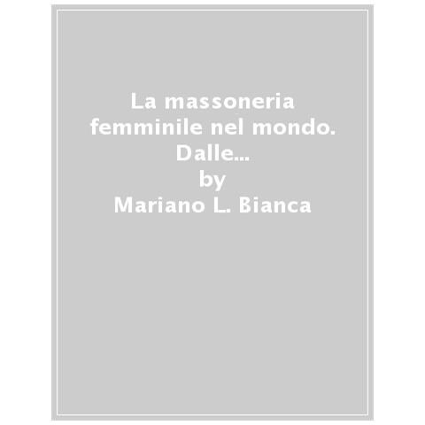 Mariano L. Bianca - La Massoneria Femminile Nel Mondo. Dalle Logge D'adozione Alle Grandi Logge Femminili - Foto 1