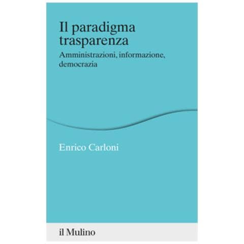 Enrico Carloni - Il Paradigma Trasparenza. Amministrazioni, Informazione, Democrazia - Foto 1