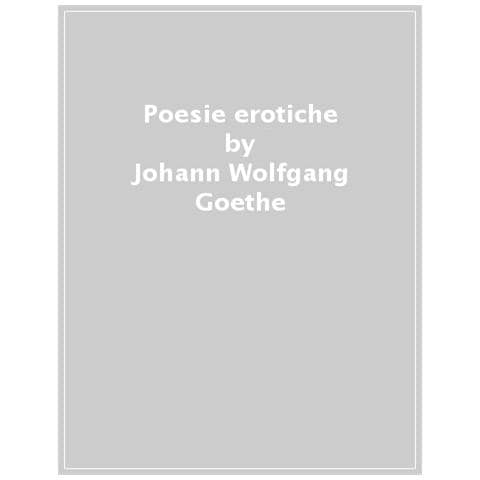 Johann Wolfgang Goethe - Poesie Erotiche. Testo Tedesco A Fronte - Foto 1