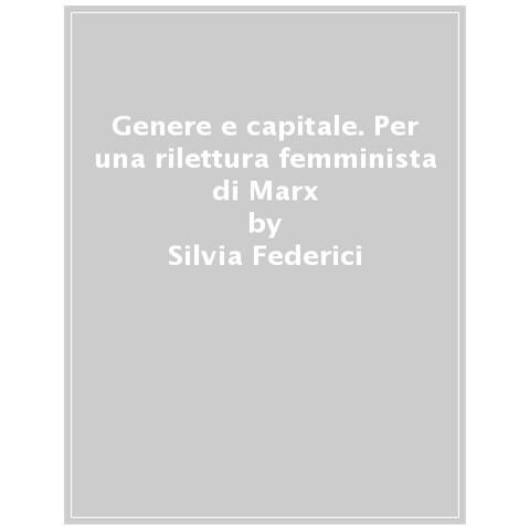 Silvia Federici - Genere E Capitale. Per Una Rilettura Femminista Di Marx - Foto 1