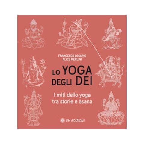 Francesco Losapio - Lo yoga degli dei. I miti dello yoga tra storie e Asana - Foto 1