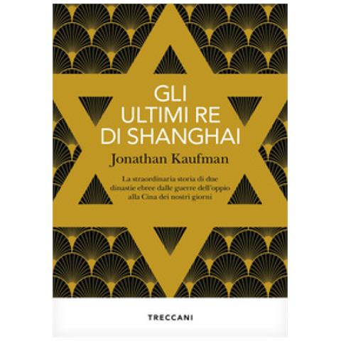 Jonathan Kaufman - Gli Ultimi Re Di Shanghai. La Straordinaria Storia Di Due Dinastie Ebree Dalle Guerre Dell'oppio Alla Cina Dei Nostri Giorni - Foto 1