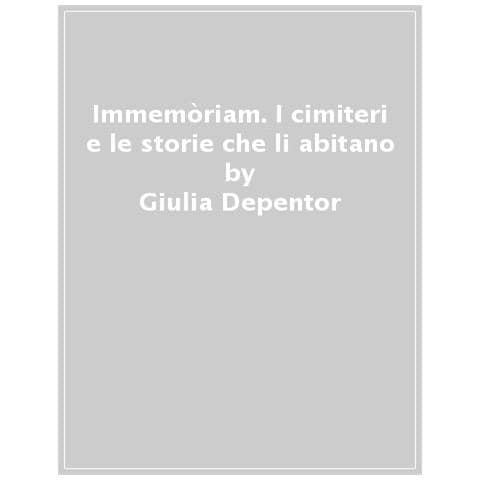 Giulia Depentor - Immemòriam. I Cimiteri E Le Storie Che Li Abitano - Foto 1