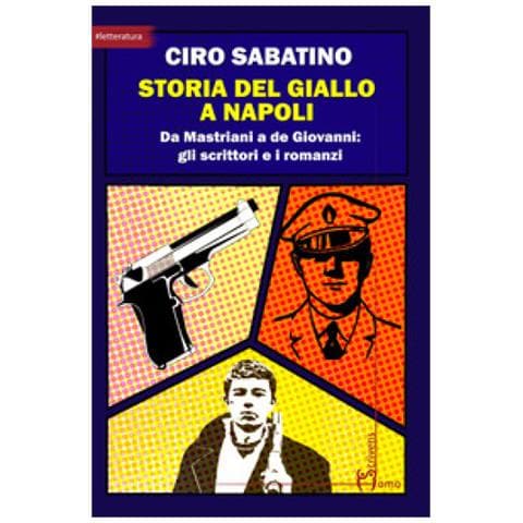 Ciro Sabatino - Storia Del Giallo A Napoli. Da Mastriani A De Giovanni: Gli Scrittori E I Romanzi - Foto 1