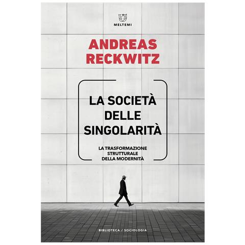 Andreas Reckwitz - La società delle singolarità. La trasformazione strutturale della modernità - Foto 1