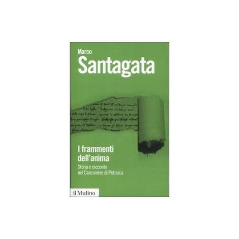 Marco Santagata - I frammenti dell'anima. Storia e racconto nel Canzoniere di Petrarca - Foto 1