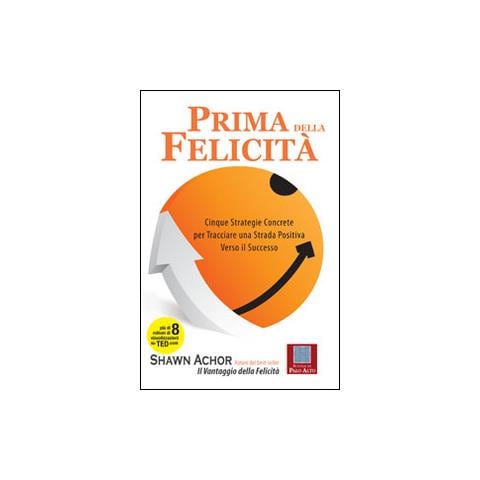 Shawn Achor - Prima della felicità. Cinque strategie concrete per tracciare una strada verso il successo - Foto 1