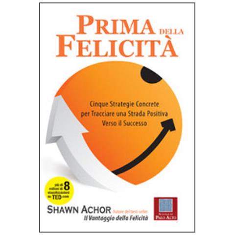 Shawn Achor - Prima della felicità. Cinque strategie concrete per tracciare una strada verso il successo - Foto 3