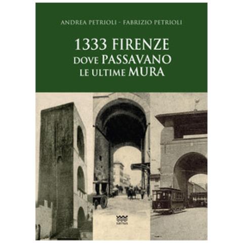 Andrea Petrioli - 1333: Firenze dove passavano le ultime mura - Foto 1