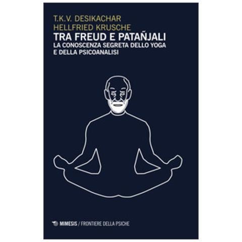 T. K. Desikachar - Tra Freud e Patanjali. La conoscenza segreta dello yoga e della psicoanalisi - Foto 1