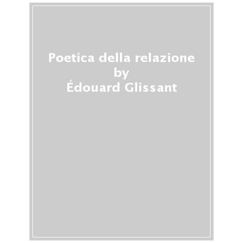 Édouard Glissant - Poetica Della Relazione. Poetica Iii. Nuova Ediz. - Foto 1