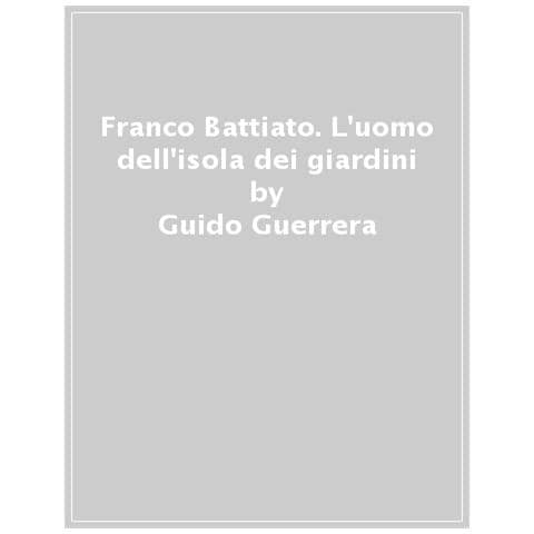 Guido Guidi Guerrera - Franco Battiato. L'uomo Dell'isola Dei Giardini - Foto 1