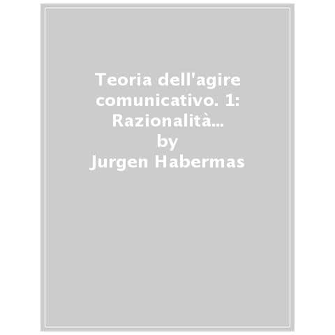 Jürgen Habermas - Teoria dell'agire comunicativo. Vol. 1: Razionalità nell'azione e razionalizzazione sociale - Foto 1
