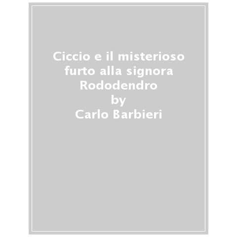 Carlo Barbieri - Ciccio E Il Misterioso Furto Alla Signora Rododendro. Piccoli Gialli. Ediz. A Colori - Foto 1