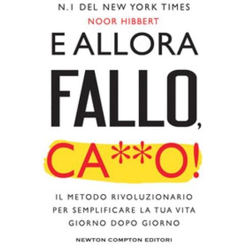 Noor Hibbert - E Allora Fallo, C***o. Il Metodo Rivoluzionario Per Semplificare La Tua Vita Giorno Dopo Giorno - Foto 1