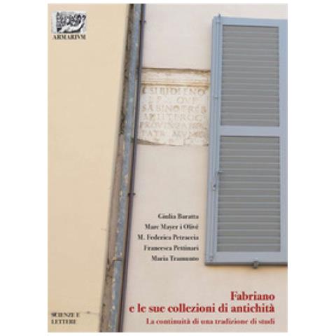 Giulia Baratta, Marc Mayer I Olivé, Maria Federica Petraccia, Francesca Pettinari, Maria Tramunto - Fabriano E Le Sue Collezioni Di Antichità. La Continuità Di Una Tradizione Di Studi - Foto 1