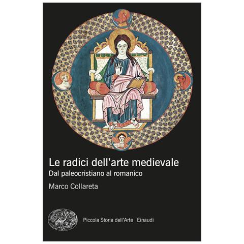 Marco Collareta - Le radici dell'arte medievale. Dal paleocristiano al romanico - Foto 1