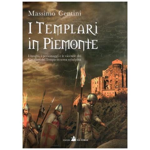 Massimo Centini - I Templari in Piemonte. I luoghi, i personaggi e le vicende dei cavalieri del tempio in terra subalpina - Foto 2