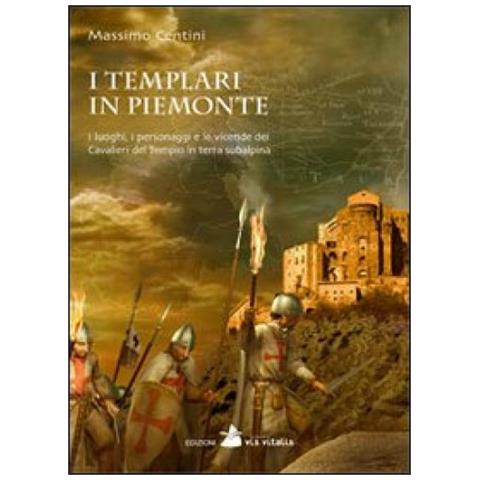 Massimo Centini - I Templari in Piemonte. I luoghi, i personaggi e le vicende dei cavalieri del tempio in terra subalpina - Foto 3