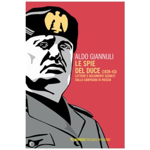 Aldo Giannuli - Le Spie Del Duce (1939-43). Lettere E Documenti Segreti Sulla Campagna Di Russia - Foto 1
