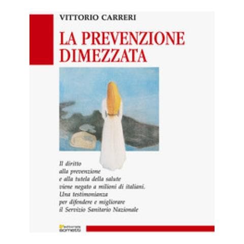 Vittorio Carreri - La Prevenzione Dimezzata. Una Testimonianza Per Difendere E Migliorare Il Servizio Sanitario Nazionale - Foto 1
