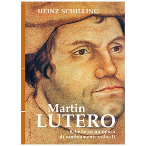 Heinz Schilling - Martin Lutero. Ribelle In Un'epoca Di Cambiamenti Radicali. Nuova Ediz. - Foto 1