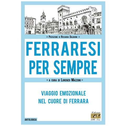 Lorenzo Mazzoni - Ferraresi per sempre. Viaggio emozionale nel cuore di Ferrara - Foto 1