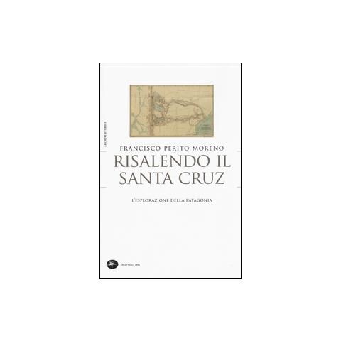 Francisco Perito Moreno - Risalendo il Santa Cruz. L'esplorazione della Patagonia - Foto 1