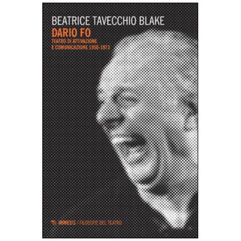 Beatrice Tavecchio Blake - Dario Fo. Teatro Di Attivazione E Comunicazione 1950-1973 - Foto 1