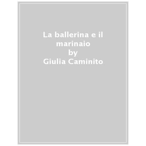 Giulia Caminito - La Ballerina E Il Marinaio. Ediz. A Colori - Foto 1