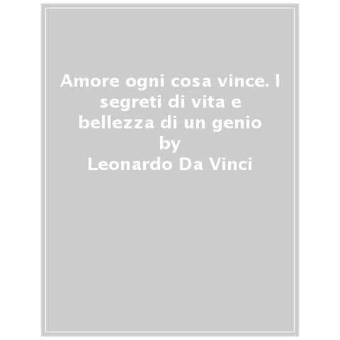 Leonardo Da Vinci - Amore Ogni Cosa Vince. Segreti Di Vita E Bellezza - Foto 1