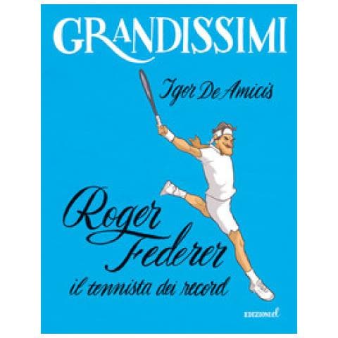 Igor De Amicis - Roger Federer, Il Tennista Dei Record. Ediz. A Colori - Foto 1