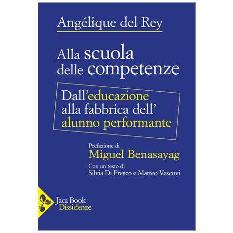 Angélique Del Rey - Alla scuola delle competenze. Dalla educazione alla fabbrica dell'alunno performante - Foto 1