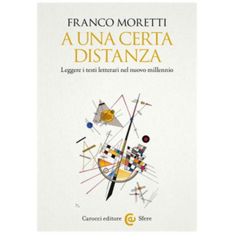Franco Moretti - A Una Certa Distanza. Leggere I Testi Letterari Nel Nuovo Millennio - Foto 1
