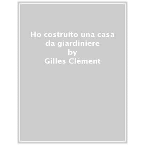 Gilles Clément - Ho Costruito Una Casa Da Giardiniere - Foto 1