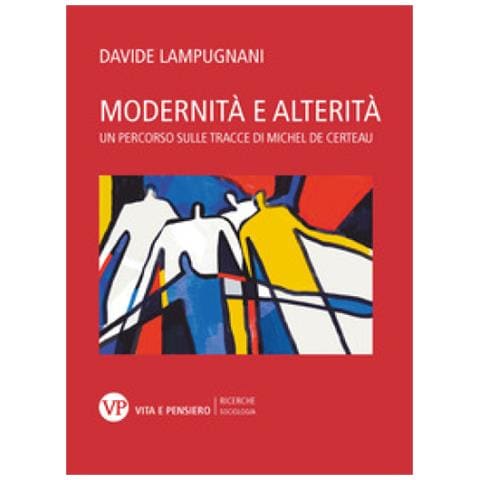 Davide Lampugnani - Modernità E Alterità. Un Percorso Sulle Tracce Di Michel De Certeau - Foto 1