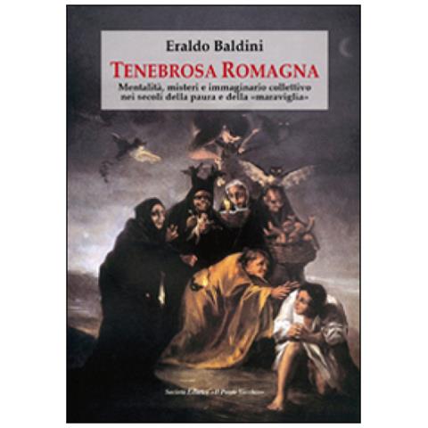Eraldo Baldini - Tenebrosa Romagna. Mentalità, misteri e immaginario collettivo nei secoli della paura e della «maraviglia» - Foto 3