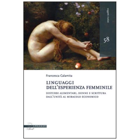 Francesca Calamita - Linguaggi dell'esperienza femminile. Disturbi alimentari, donne e scrittura dall'Unità al miracolo economico - Foto 2