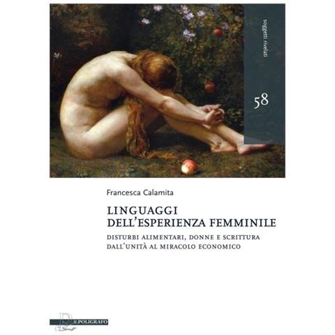 Francesca Calamita - Linguaggi dell'esperienza femminile. Disturbi alimentari, donne e scrittura dall'Unità al miracolo economico - Foto 1